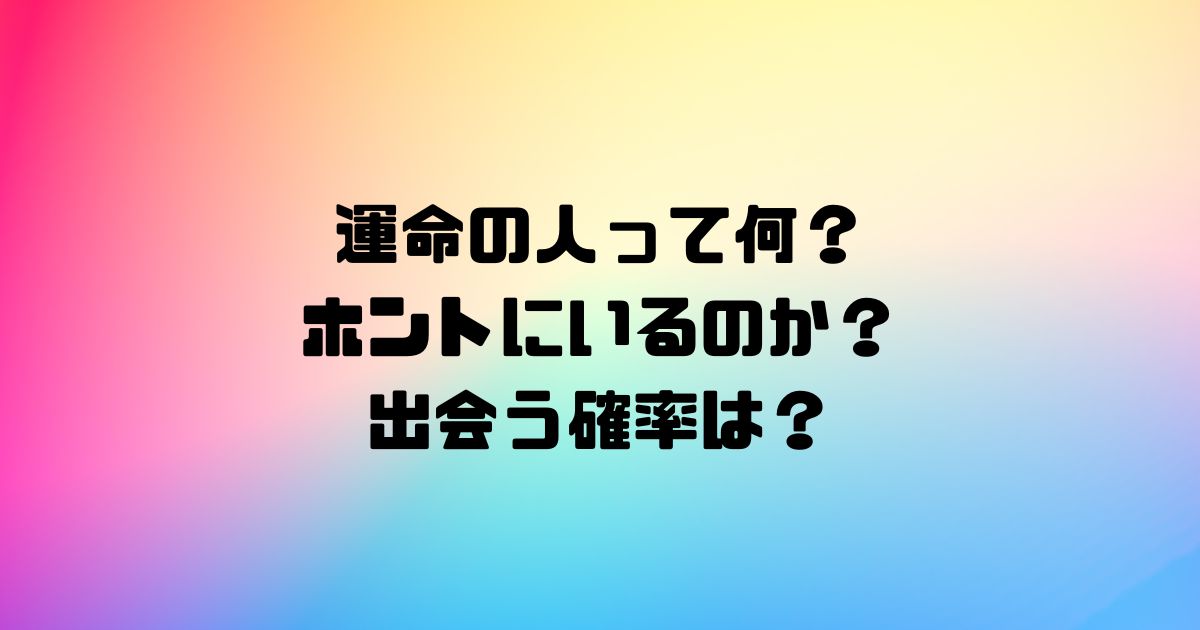 運命の人って何？ホントにいるのか？出会う確率は？