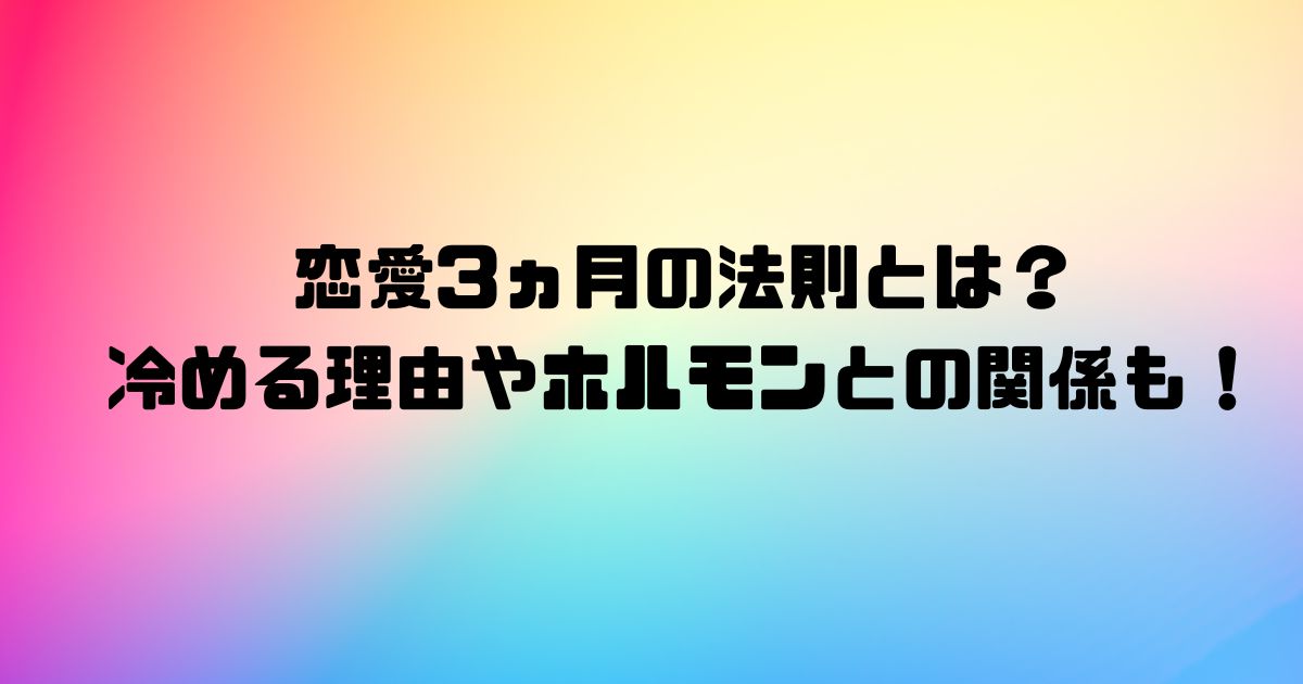 恋愛3ヵ月の法則とは？冷める理由やホルモンとの関係も！