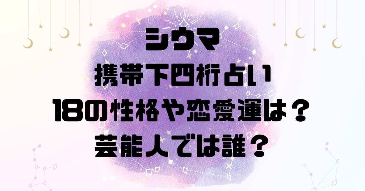 シウマの携帯下四桁占い18の性格や恋愛運は？芸能人では誰？