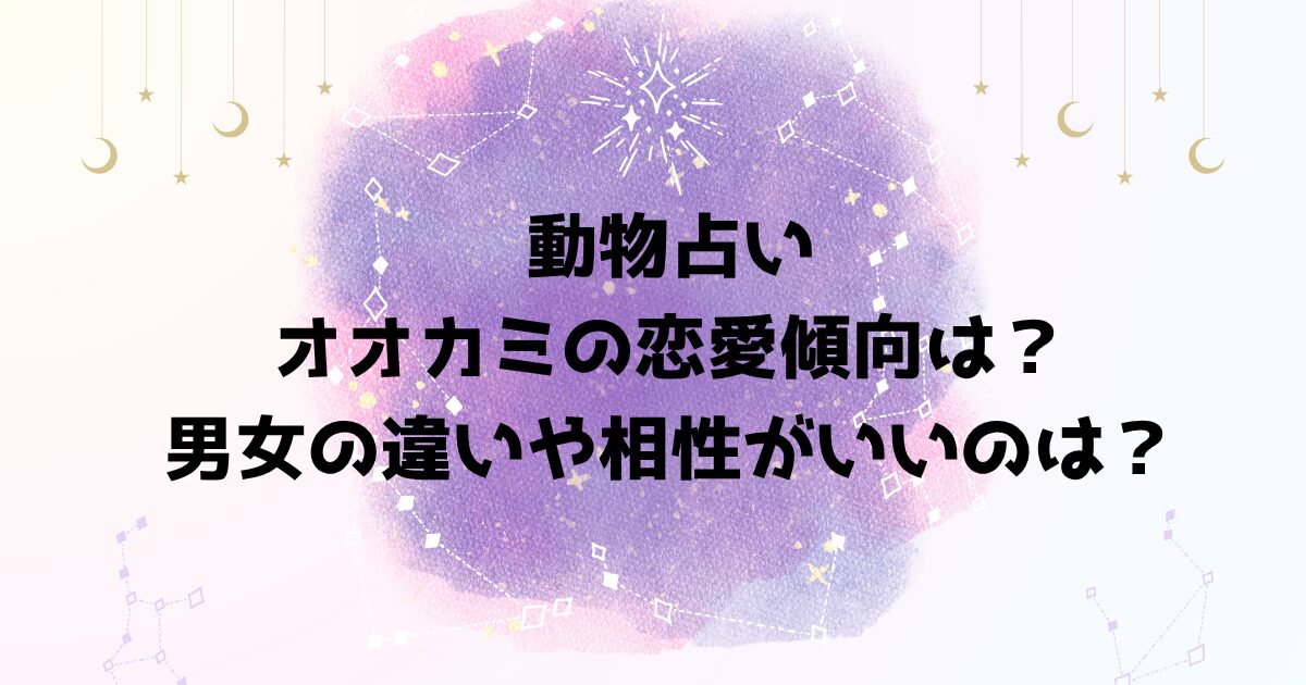 動物占いオオカミの恋愛傾向は？男女の違いや相性がいいのは？