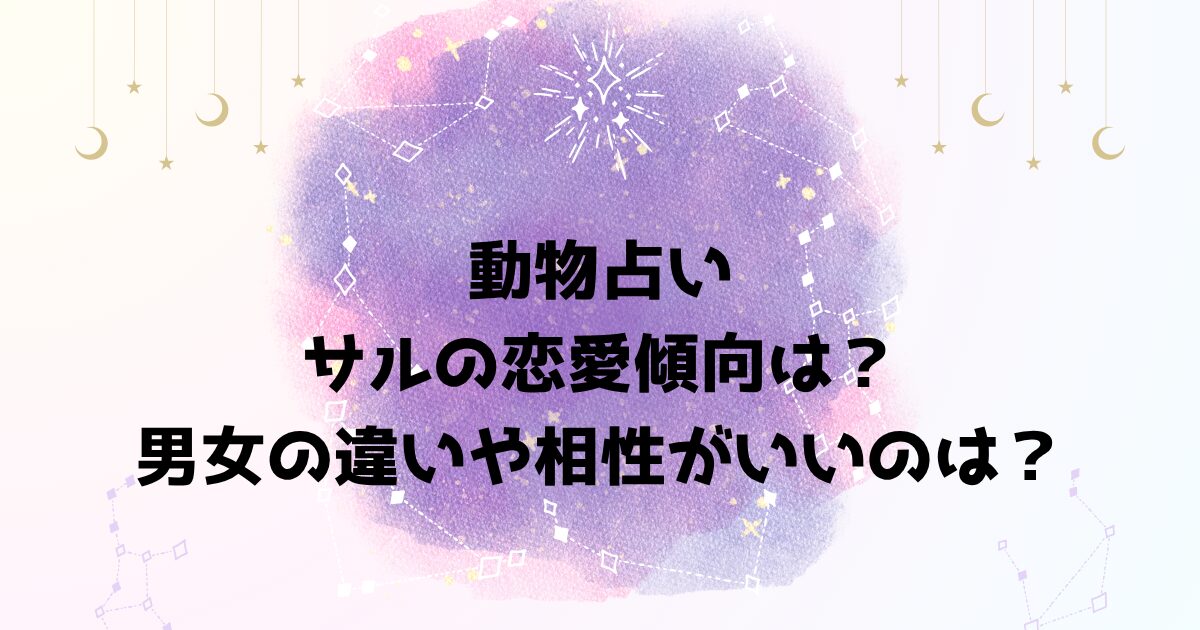 動物占いサルの恋愛傾向は？男女の違いや相性がいいのは？