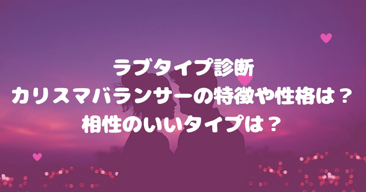 ラブタイプ診断カリスマバランサーの特徴や性格は？相性のいいタイプは？