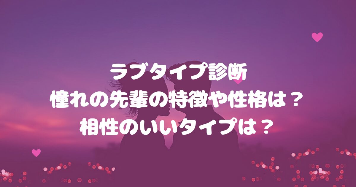 ラブタイプ診断憧れの先輩の特徴や性格は？相性のいいタイプは？