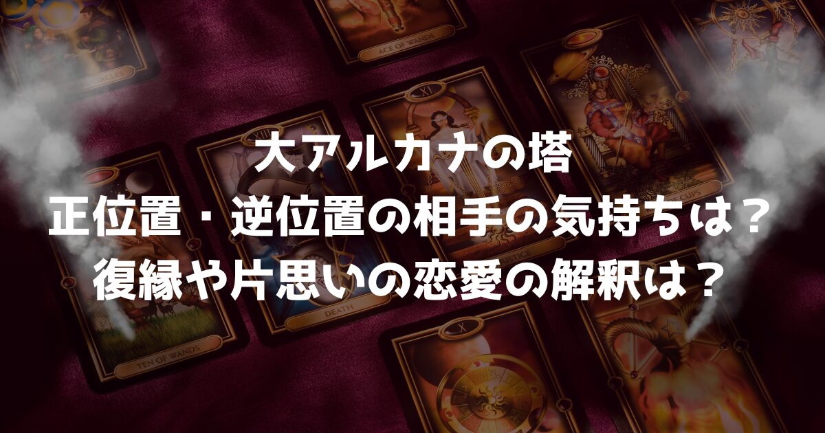 大アルカナの塔の正位置・逆位置の相手の気持ちは？復縁や片思いの恋愛の解釈は？